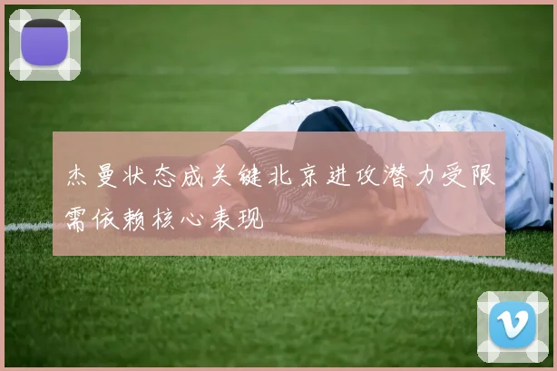 杰曼状态成关键北京进攻潜力受限需依赖核心表现