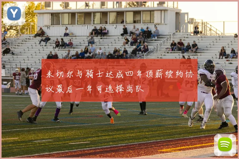 米切尔与骑士达成四年顶薪续约协议最后一年可选择离队